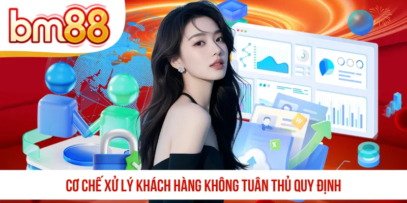 Cơ chế xử lý khách hàng không tuân thủ quy định
