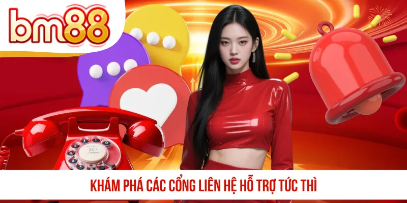 Khám phá các cổng liên hệ hỗ trợ tức thì